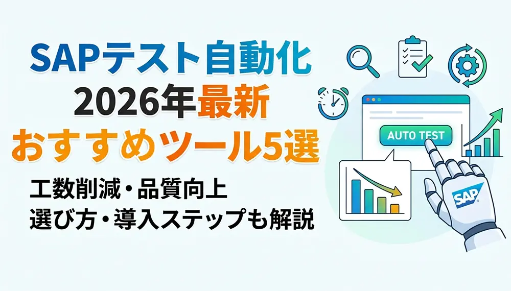 【2026年最新】SAPのテスト自動化ツール5選と選び方のポイント